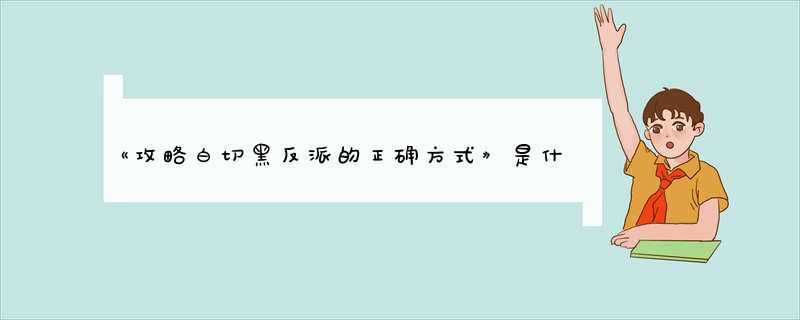 《攻略白切黑反派的正确方式》是什么意思