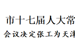 天津市人大常委会会议决定：张工为天津市代理市长